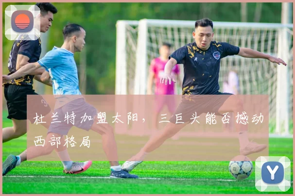 杜兰特加盟太阳，三巨头能否撼动西部格局