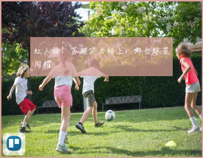 红人榜！苏超实力榜上，哪些球星闪耀