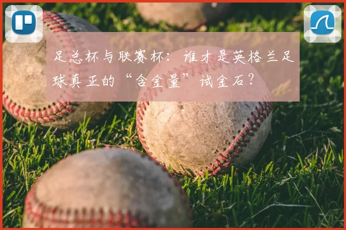 足总杯与联赛杯：谁才是英格兰足球真正的“含金量”试金石？